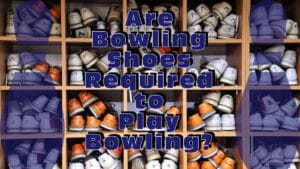 Are Bowling Shoes Required to Play Bowling?