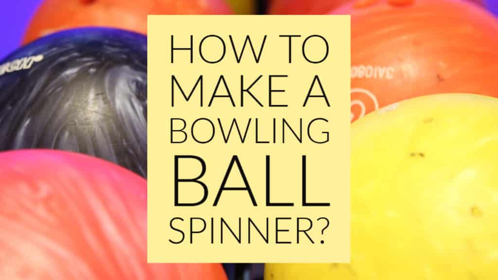 How To Make A Bowling Ball Spinner?