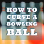 How to Curve a Bowling Ball