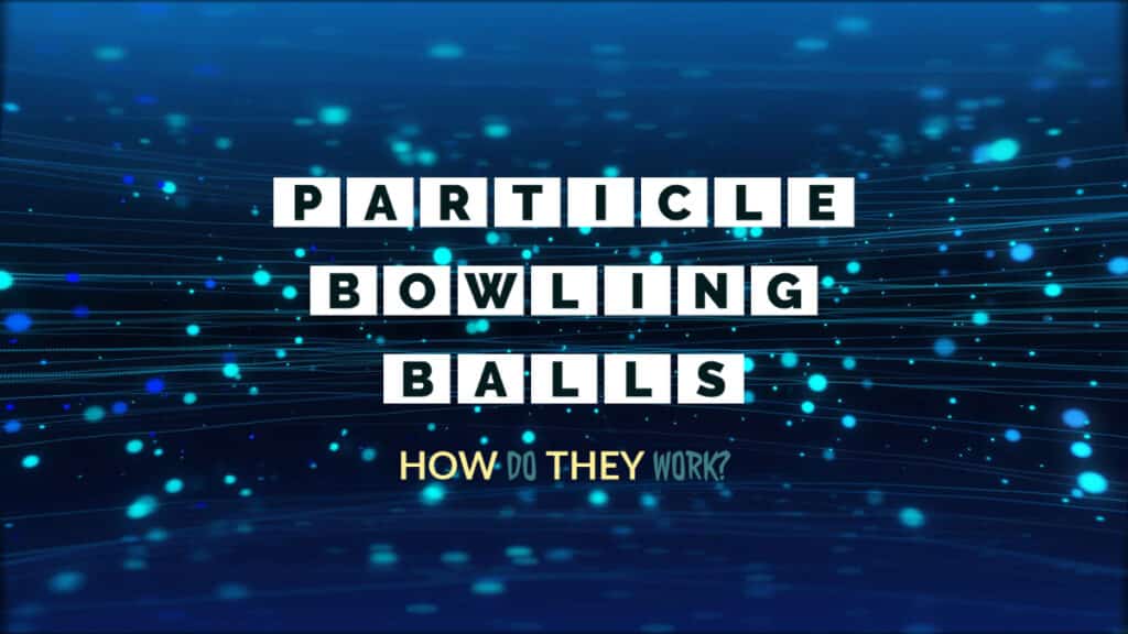 Particle Bowling Balls - How do they work?