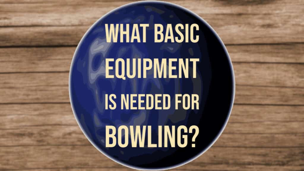 What Basic Equipment is Needed for Bowling?