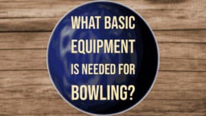 What Basic Equipment is Needed for Bowling?