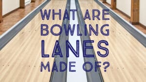 What are Bowling Lanes Made of?