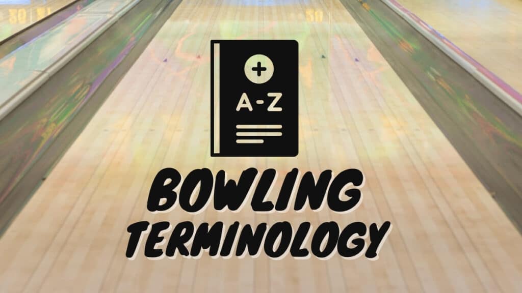 Bowling Terminology - A Comprehensive List of bowling terms, slang, phrases and jargon.