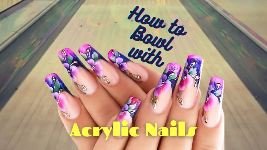 Can you bowl with acrylic nails?