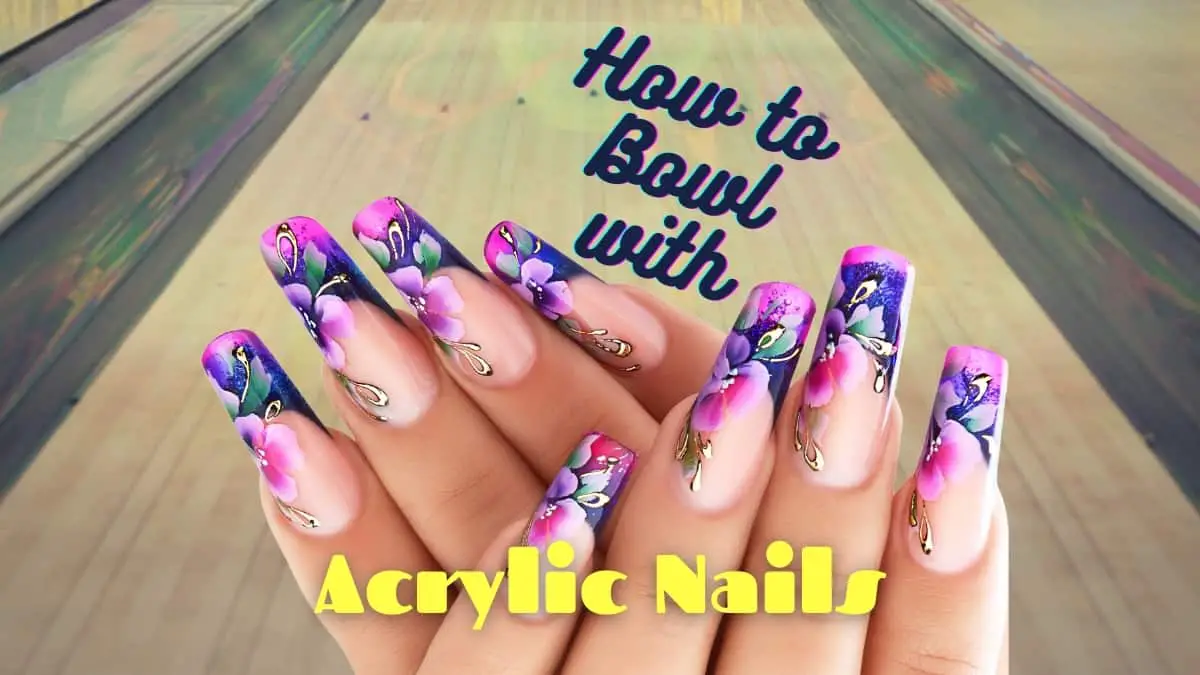 How to Bowl with Acrylic Nails