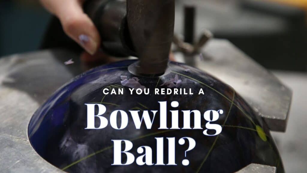 Can You Redrill a Bowling Ball?