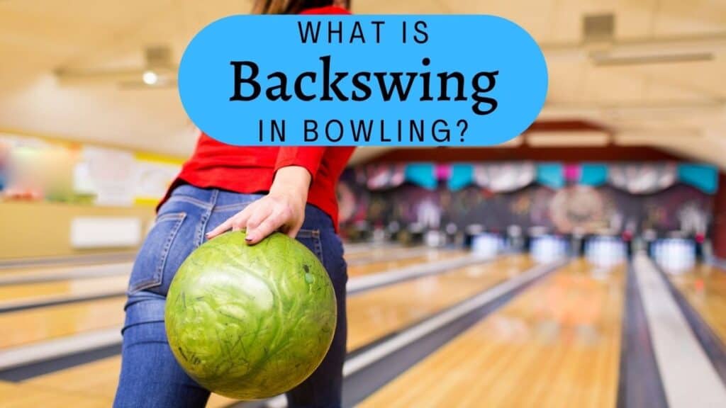 What is Backswing in Bowling?