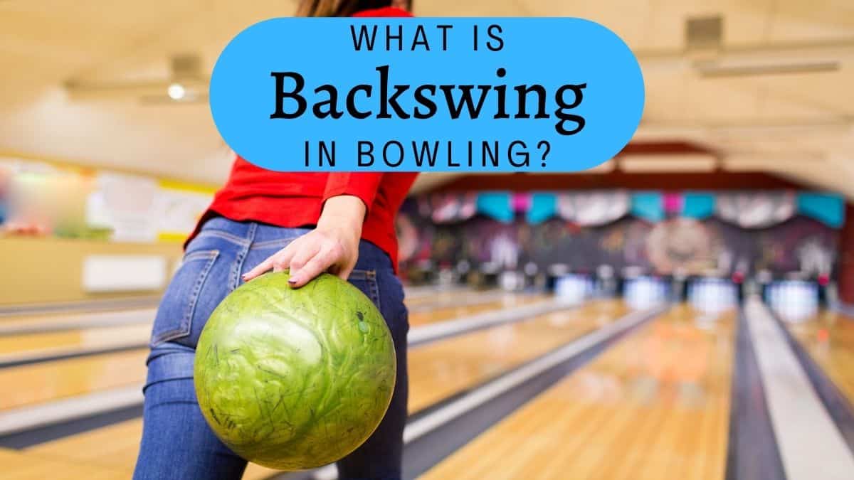 What is Backswing in Bowling?