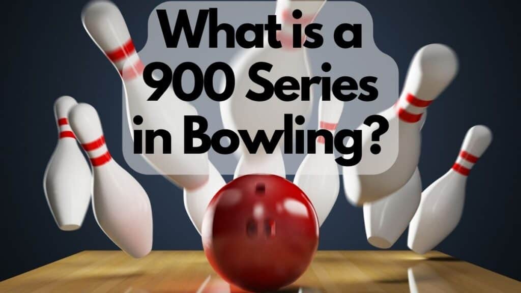 What is a 900 Series in Bowling?
