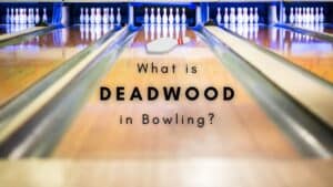 What is Deadwood in Bowling?