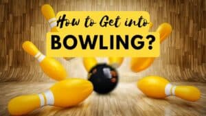 How to Get into Bowling?
