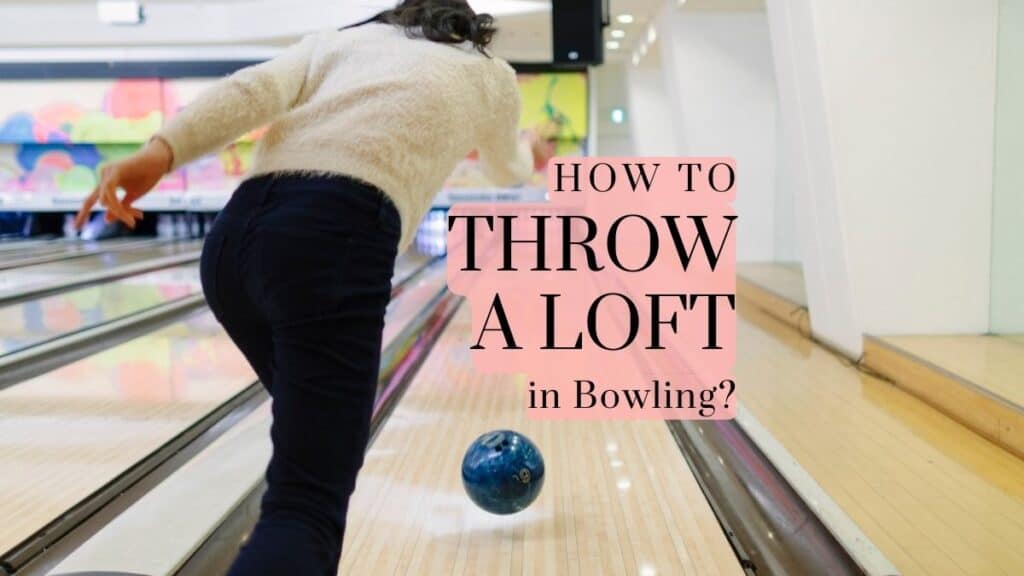 How to Throw a Loft in Bowling?
