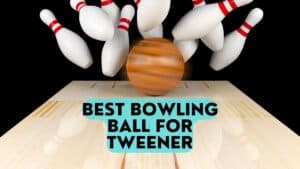 Best Bowling Ball for Tweener